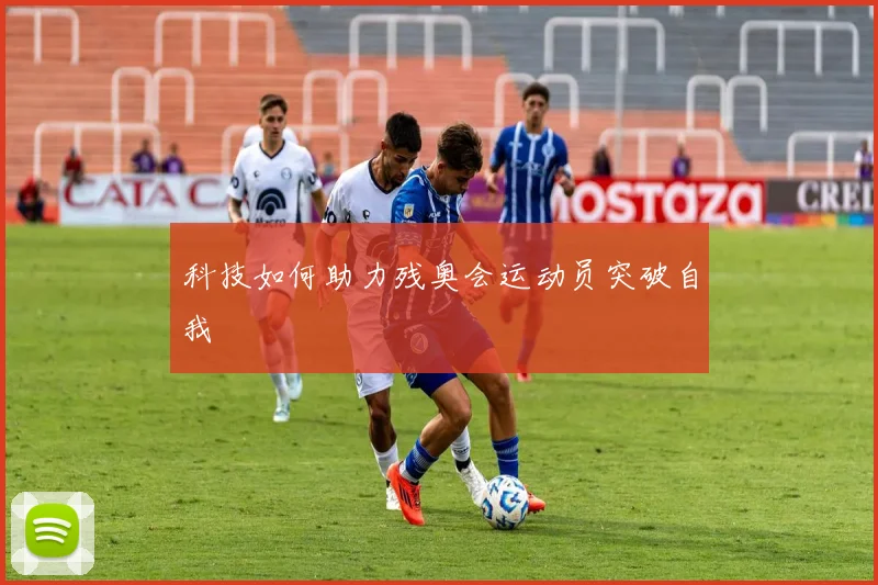 科技如何助力残奥会运动员突破自我