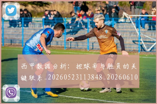 西甲数据分析：控球率与胜负的关键联系_20260523113848_20260610170208